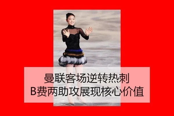 曼联客场逆转热刺 B费两助攻展现核心价值